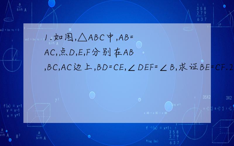 1.如图,△ABC中,AB=AC,点D,E,F分别在AB,BC,AC边上,BD=CE,∠DEF=∠B,求证BE=CF.2.如图,连接EF,过点E作∠DEF的平分线,交DF于点G,求证GD=GF