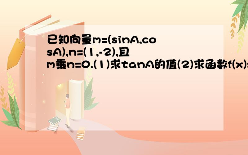 已知向量m=(sinA,cosA),n=(1,-2),且m乘n=0.(1)求tanA的值(2)求函数f(x)=cos2x+tanAsinx (x∈R)的值域