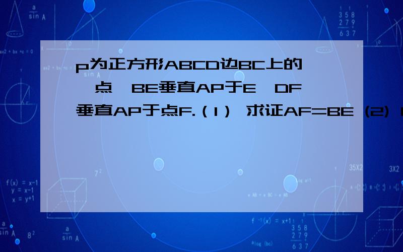 p为正方形ABCD边BC上的一点,BE垂直AP于E,DF垂直AP于点F.（1） 求证AF=BE (2) Q为AP延长线上的一点,角p为正方形ABCD边BC上的一点,BE垂直AP于E,DF垂直AP于点F.（1） 求证AF=BE(2) Q为AP延长线上的一点,角FDQ=4