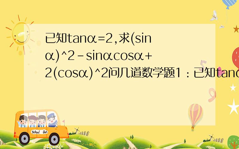 已知tanα=2,求(sinα)^2-sinαcosα+2(cosα)^2问几道数学题1：已知tanα=2,求sin^2α+sinαcosα-2cos^2α)题目打错了2：设函数y=lg（3-4sin^2x），则y的定义域为________