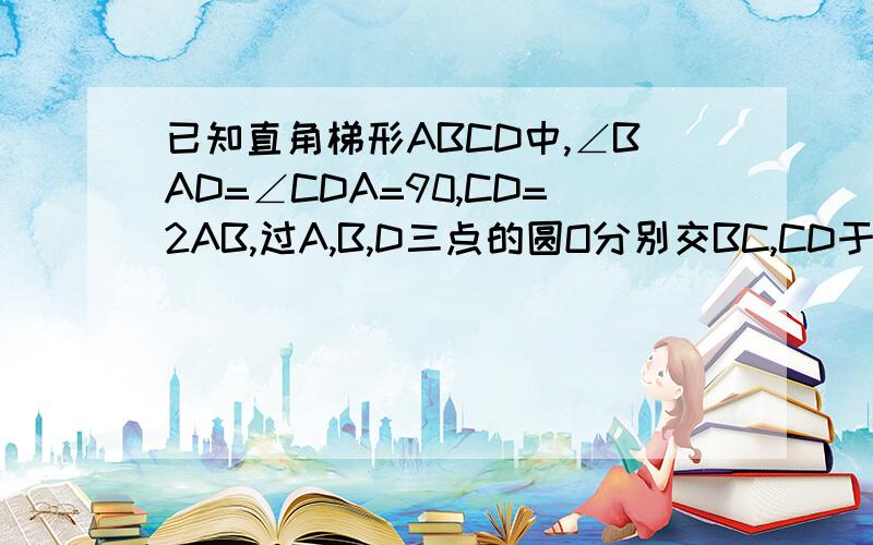 已知直角梯形ABCD中,∠BAD=∠CDA=90,CD=2AB,过A,B,D三点的圆O分别交BC,CD于E、M已知直角梯形ABCD中,∠BAD=∠CDA=90度,CD=2AB,过A,B,D三点的圆O分别交BC,CD于E、M  （1）求证：DM=CM  (2) 若CE=2,CM=根号6,求AE的长,