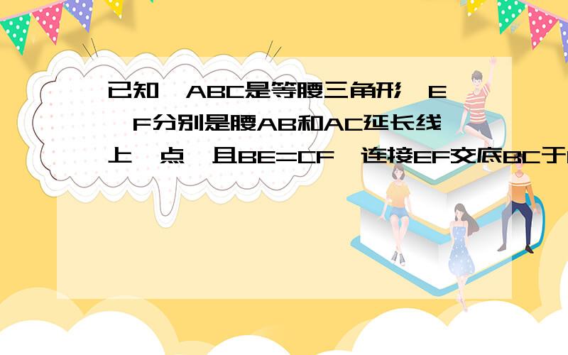 已知△ABC是等腰三角形,E、F分别是腰AB和AC延长线上一点,且BE=CF,连接EF交底BC于G求证GF=GE