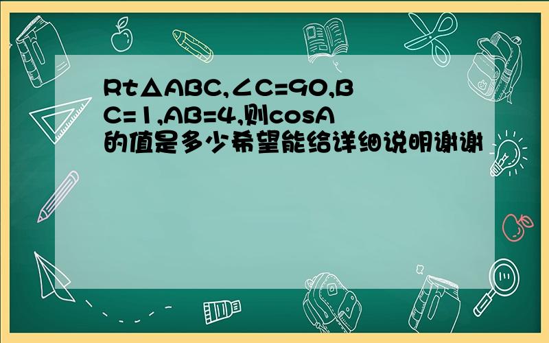 Rt△ABC,∠C=90,BC=1,AB=4,则cosA的值是多少希望能给详细说明谢谢