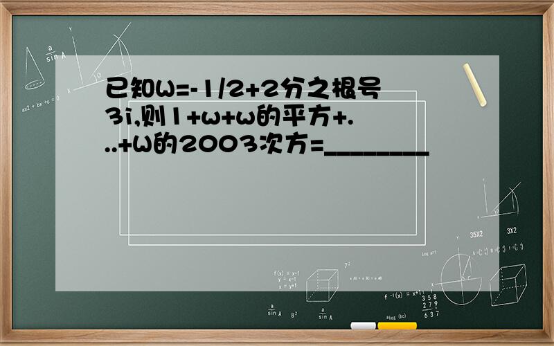 已知W=-1/2+2分之根号3i,则1+w+w的平方+...+W的2003次方=________