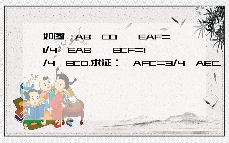 如图,AB‖CD,∠EAF=1/4∠EAB,∠ECF=1/4∠ECD.求证：∠AFC=3/4∠AEC.