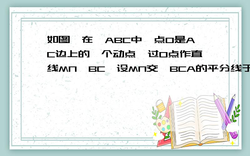 如图,在△ABC中,点O是AC边上的一个动点,过O点作直线MN‖BC,设MN交∠BCA的平分线于点E,交∠ACD的外角平分线于点F(1)四边形BCEF能否是菱形?说明理由.