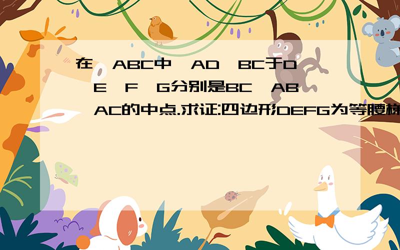 在△ABC中,AD⊥BC于D,E、F、G分别是BC、AB、AC的中点.求证:四边形DEFG为等腰梯形