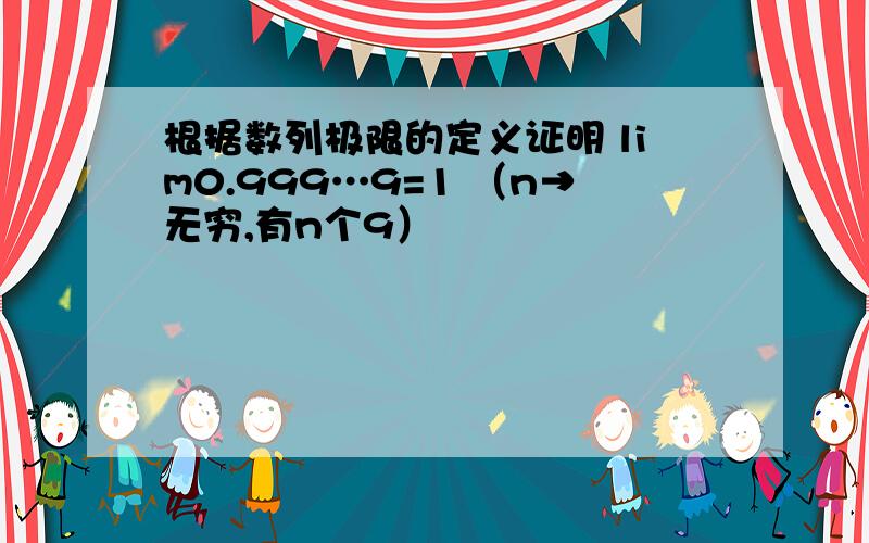 根据数列极限的定义证明 lim0.999…9=1 （n→无穷,有n个9）