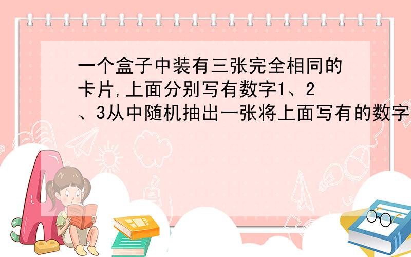 一个盒子中装有三张完全相同的卡片,上面分别写有数字1、2、3从中随机抽出一张将上面写有的数字记为p；放回后再从中随机抽出一张将上面写有的数字记为q,这样就构成一个一元二次方程x&#