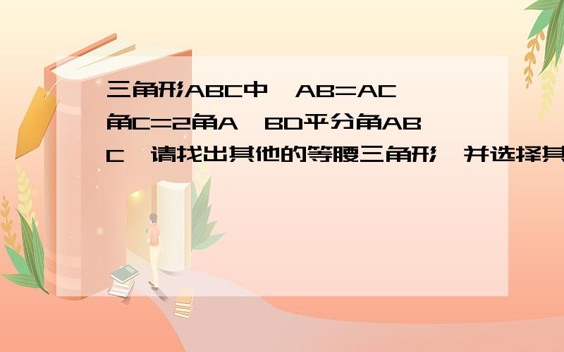 三角形ABC中,AB=AC,角C=2角A,BD平分角ABC,请找出其他的等腰三角形,并选择其中一个说明理由.