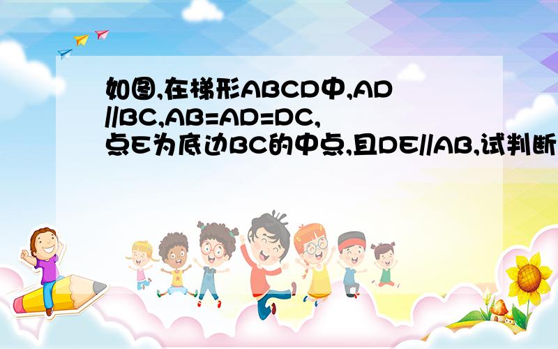 如图,在梯形ABCD中,AD//BC,AB=AD=DC,点E为底边BC的中点,且DE//AB,试判断△ADE的形状