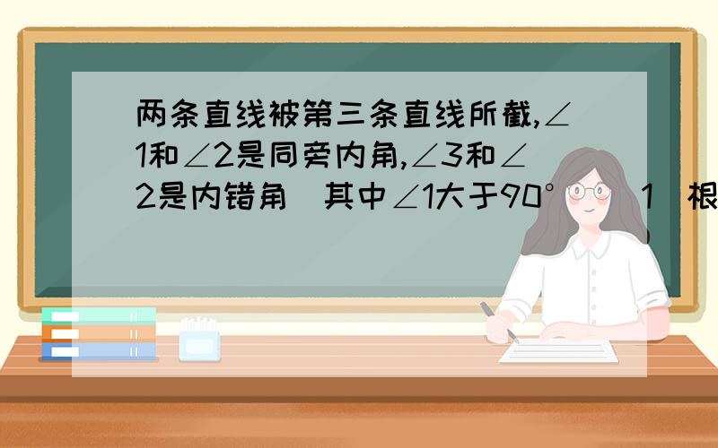 两条直线被第三条直线所截,∠1和∠2是同旁内角,∠3和∠2是内错角（其中∠1大于90°）（1）根据条件,画出符合题意的示意图；（2）若∠1=3∠2,∠2=3∠3,求∠2的度数.