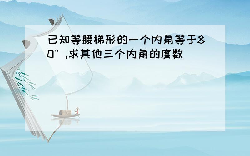 已知等腰梯形的一个内角等于80°,求其他三个内角的度数