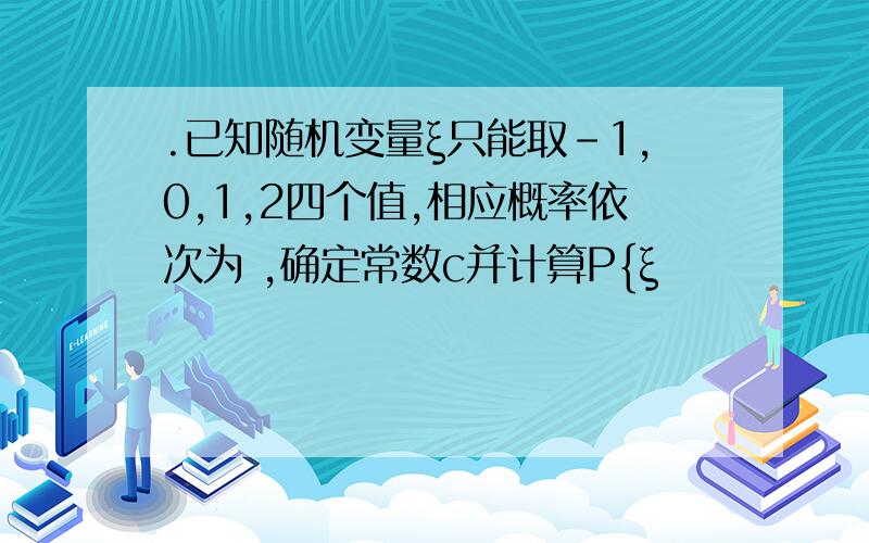 .已知随机变量ξ只能取-1,0,1,2四个值,相应概率依次为 ,确定常数c并计算P{ξ