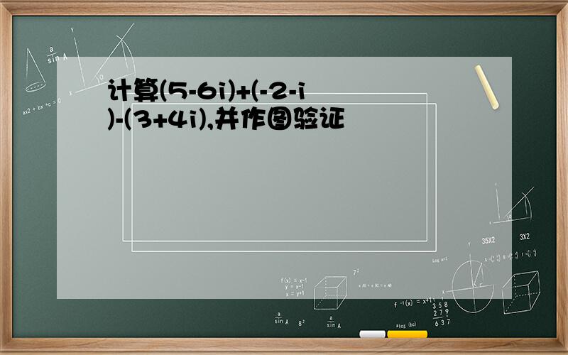 计算(5-6i)+(-2-i)-(3+4i),并作图验证