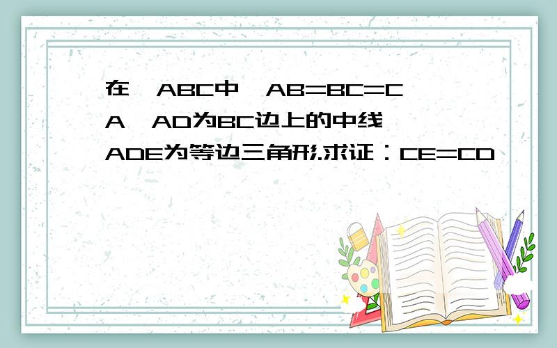 在△ABC中,AB=BC=CA,AD为BC边上的中线,△ADE为等边三角形.求证：CE=CD