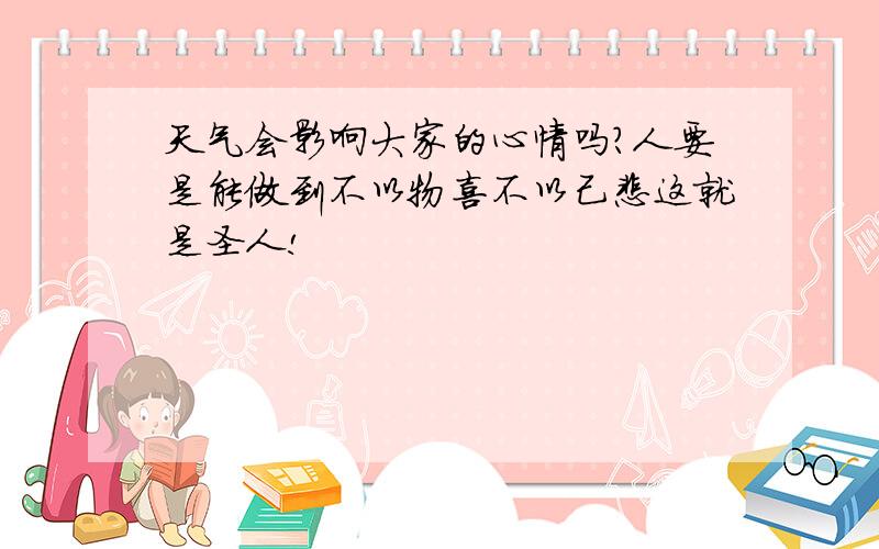 天气会影响大家的心情吗?人要是能做到不以物喜不以己悲这就是圣人!