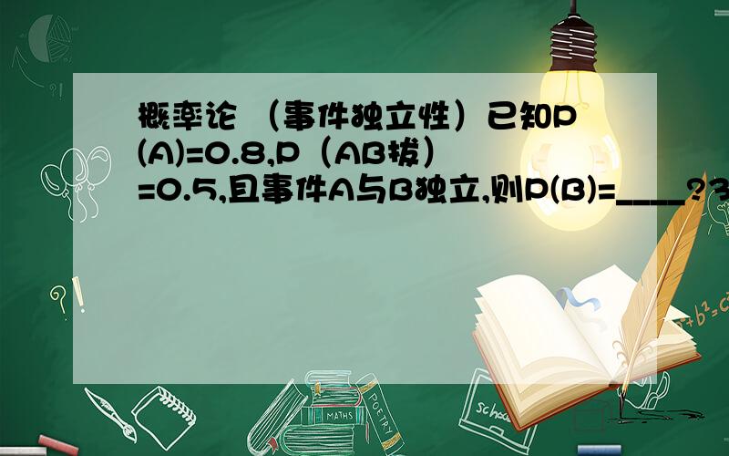 概率论 （事件独立性）已知P(A)=0.8,P（AB拔）=0.5,且事件A与B独立,则P(B)=____?375?怎么来的?