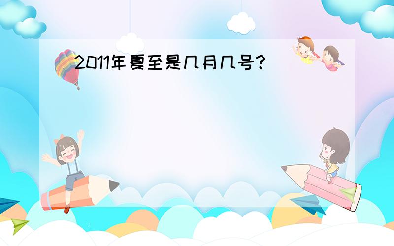 2011年夏至是几月几号?