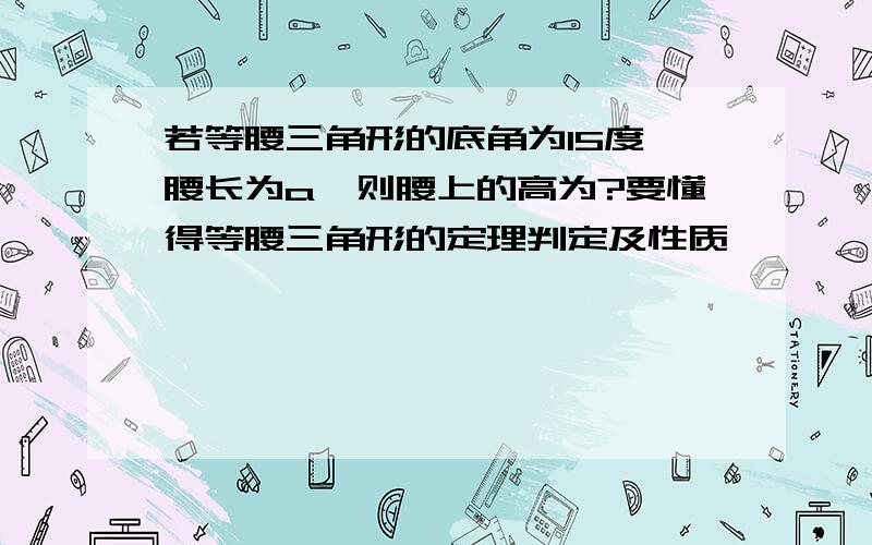 若等腰三角形的底角为15度,腰长为a,则腰上的高为?要懂得等腰三角形的定理判定及性质