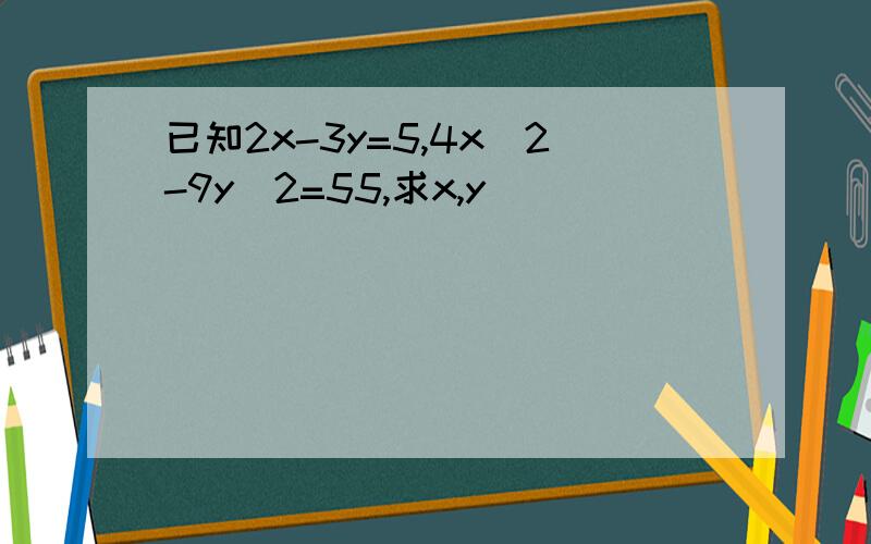 已知2x-3y=5,4x^2-9y^2=55,求x,y