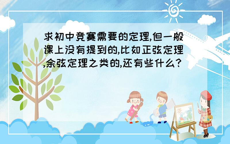 求初中竞赛需要的定理,但一般课上没有提到的,比如正弦定理,余弦定理之类的,还有些什么?