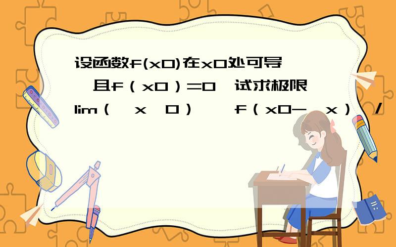 设函数f(x0)在x0处可导,且f（x0）=0,试求极限lim（△x→0）｛【f（x0-△x）】/△x｝