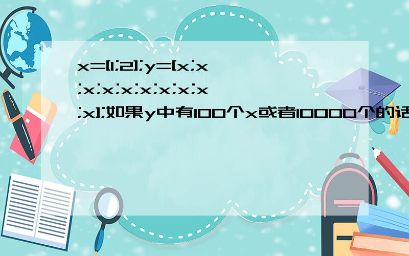 x=[1;2];y=[x;x;x;x;x;x;x;x;x;x];如果y中有100个x或者10000个的话那怎么编