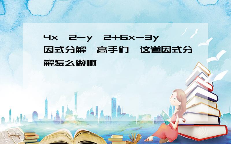 4x^2-y^2+6x-3y因式分解,高手们,这道因式分解怎么做啊