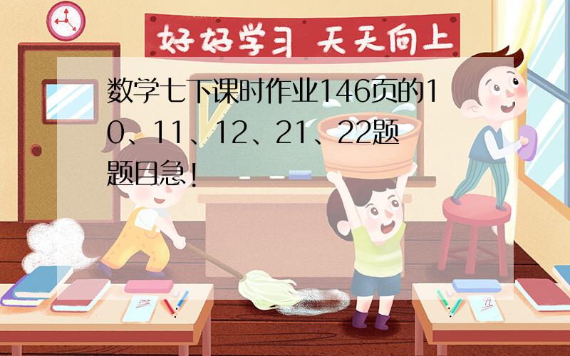 数学七下课时作业146页的10、11、12、21、22题题目急!