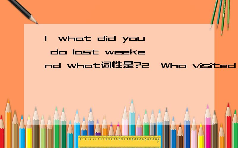 1、what did you do last weekend what词性是?2、Who visited her grandpa?visited词性是?3、Is this your first visit to China?visit词性是?4、I studied for the test .studied词性是?5、It is good for our studies .studieds词性是?6、I play