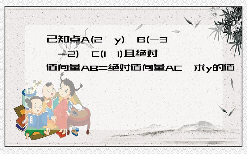 已知点A(2,y)、B(-3,-2)、C(1,1)且绝对值向量AB=绝对值向量AC,求y的值