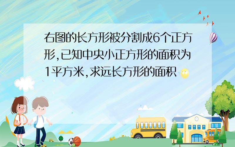 右图的长方形被分割成6个正方形,已知中央小正方形的面积为1平方米,求远长方形的面积