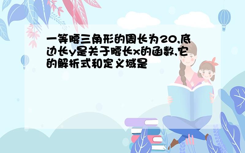 一等腰三角形的周长为20,底边长y是关于腰长x的函数,它的解析式和定义域是