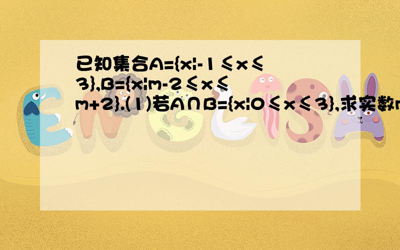 已知集合A={x|-1≤x≤3},B={x|m-2≤x≤m+2}.(1)若A∩B={x|0≤x≤3},求实数m的值；（2）若A包含于CrB,求m求m的取值范围