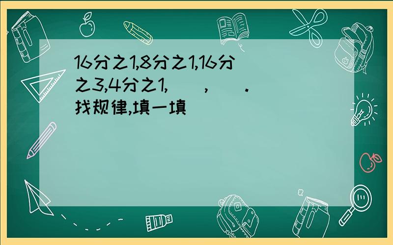 16分之1,8分之1,16分之3,4分之1,(),().找规律,填一填