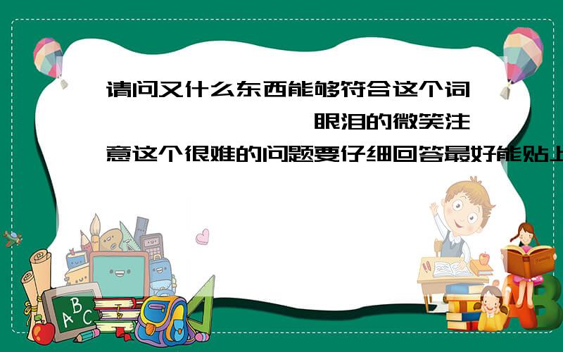 请问又什么东西能够符合这个词————————眼泪的微笑注意这个很难的问题要仔细回答最好能贴上实物