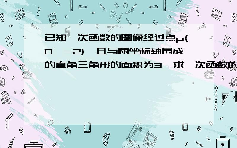 已知一次函数的图像经过点p(0,-2),且与两坐标轴围成的直角三角形的面积为3,求一次函数的解析式