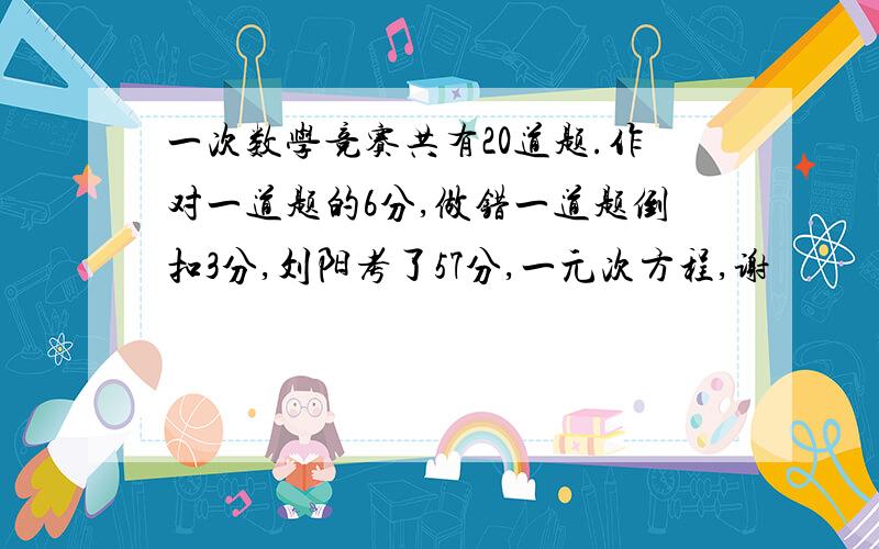 一次数学竞赛共有20道题.作对一道题的6分,做错一道题倒扣3分,刘阳考了57分,一元次方程,谢