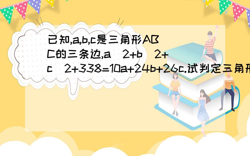 已知,a,b,c是三角形ABC的三条边,a^2+b^2+c^2+338=10a+24b+26c.试判定三角形的形状．