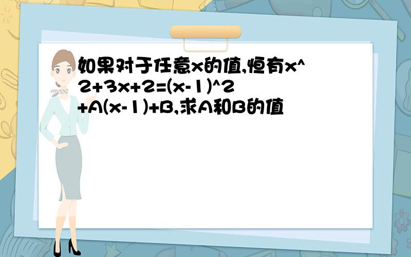 如果对于任意x的值,恒有x^2+3x+2=(x-1)^2+A(x-1)+B,求A和B的值