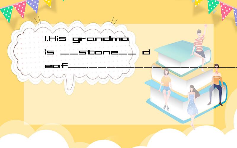 1.His grandma is __stone__ deaf__.__________________________ 2.I don’t want to eat anything.______________________ 3.Why don’t you go cycling with me?_____________________ 4.This coat is different from that one.________________________ 5.The cat