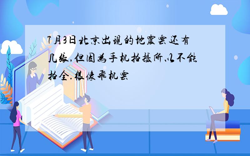 7月3日北京出现的地震云还有几张,但因为手机拍摄所以不能拍全.很像飞机云