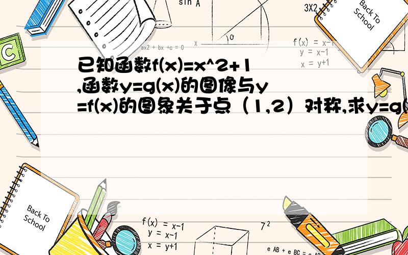 已知函数f(x)=x^2+1,函数y=g(x)的图像与y=f(x)的图象关于点（1,2）对称,求y=g(x)的解析式,二,解关于x的不等式：g(x)>=1/|x-1|-f(x)