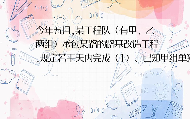 今年五月,某工程队（有甲、乙两组）承包某路的路基改造工程,规定若干天内完成（1）、已知甲组单独完成需60天,乙单独完成所需时间比规定超过20天.如果甲乙合作21天后,再由乙单独完成,则