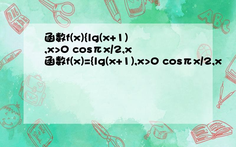 函数f(x){lg(x+1),x>0 cosπx/2,x函数f(x)={lg(x+1),x>0 cosπx/2,x