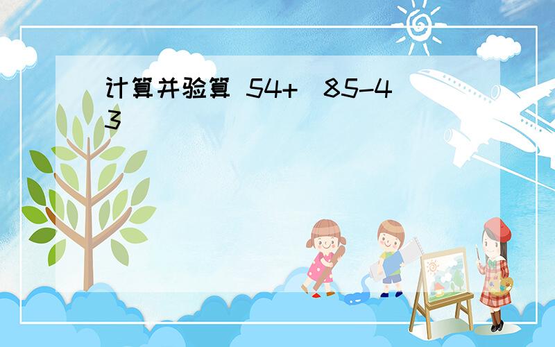 计算并验算 54+（85-43）