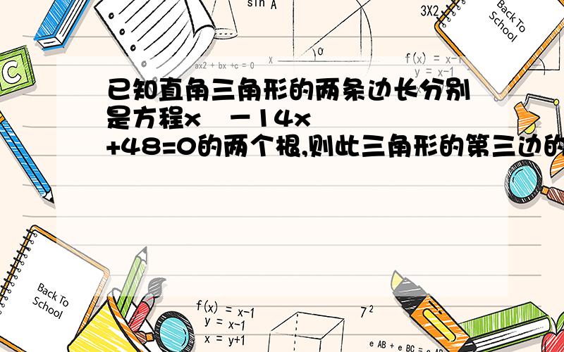 已知直角三角形的两条边长分别是方程x²－14x+48=0的两个根,则此三角形的第三边的长为（           ）