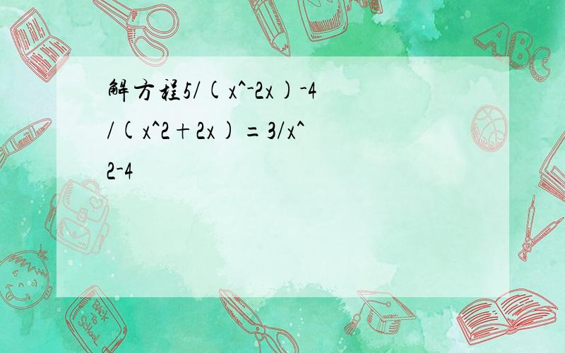 解方程5/(x^-2x)-4/(x^2+2x)=3/x^2-4