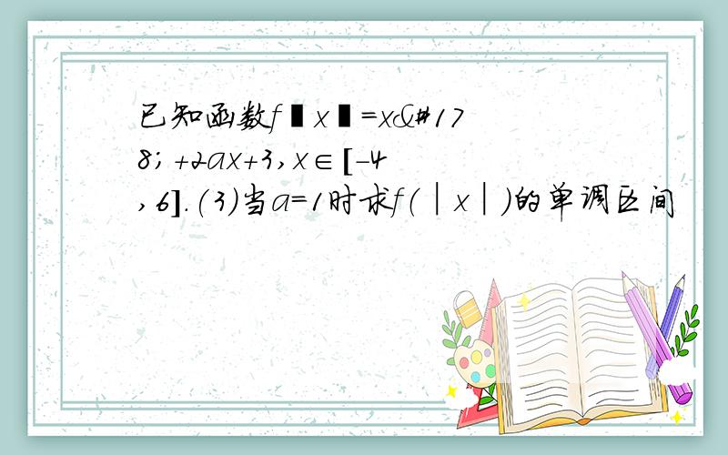 已知函数f﹙x﹚=x²＋2ax＋3,x∈[-4,6].(3)当a=1时求f（│x│）的单调区间